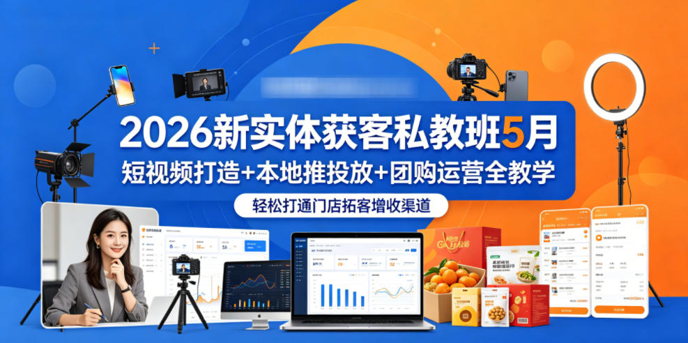 2026新实体获客私教班5月，短视频打造+本地推投放+团购运营全教学，轻松打通门店拓客增收渠道-小艾项目网
