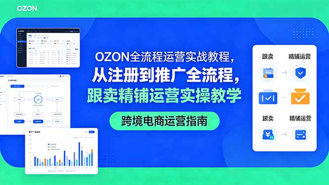 OZON全流程运营实战教程，从注册到推广全流程，跟卖精铺运营实操教学-小艾项目网