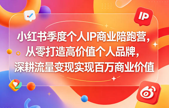 小红书季度个人IP商业陪跑营，从零打造高价值个人品牌，深耕流量变现实现百万商业价值-小艾项目网