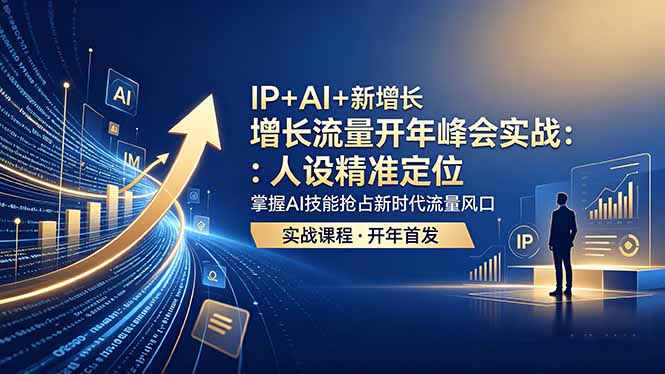 IP+AI+新增长 流量开年 峰会实战：人设精准定位 掌握AI技能抢占新时代流量风口-小艾项目网