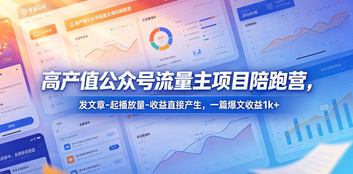 高产值公众号流量主项目陪跑营，发文章-起播放量-收益直接产生，一篇爆文收益1k+-小艾项目网