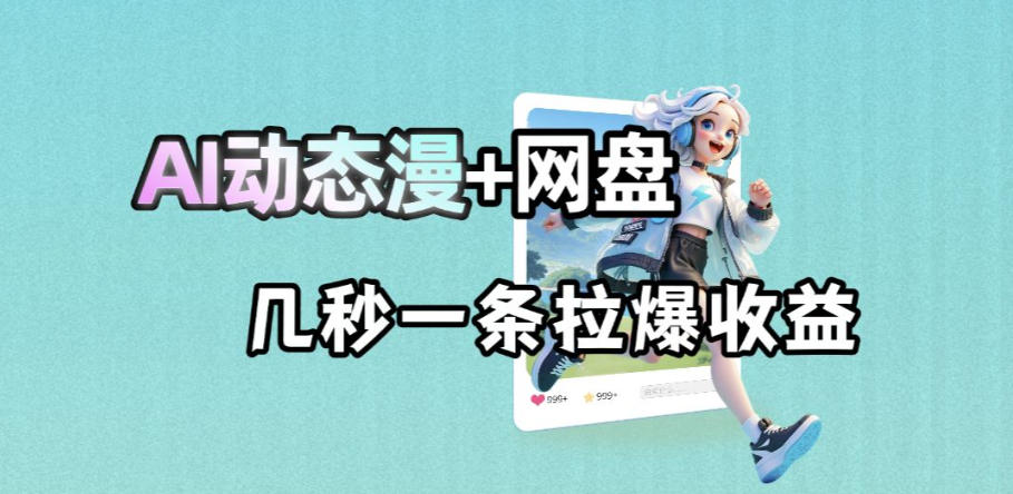 最新AI动态漫+网盘，AI赋能网盘拉新，几秒一条拉爆收益-小艾项目网