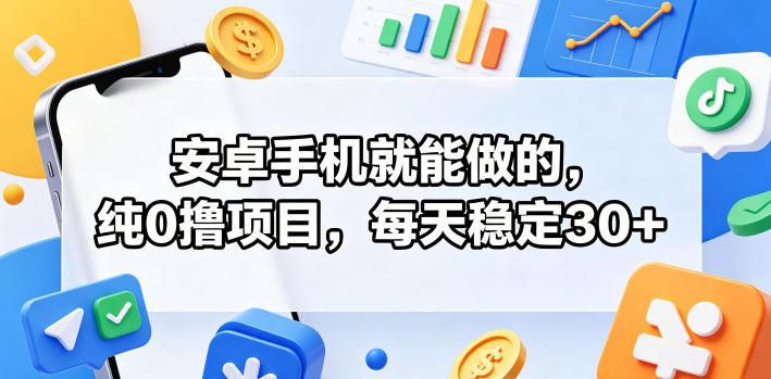安卓手机就能做的，纯0撸项目，每天稳定30+-小艾项目网