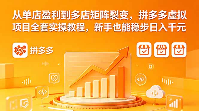 从单店盈利到多店矩阵裂变，拼多多虚拟项目全套实操教程，新手也能稳步日入千元-小艾项目网