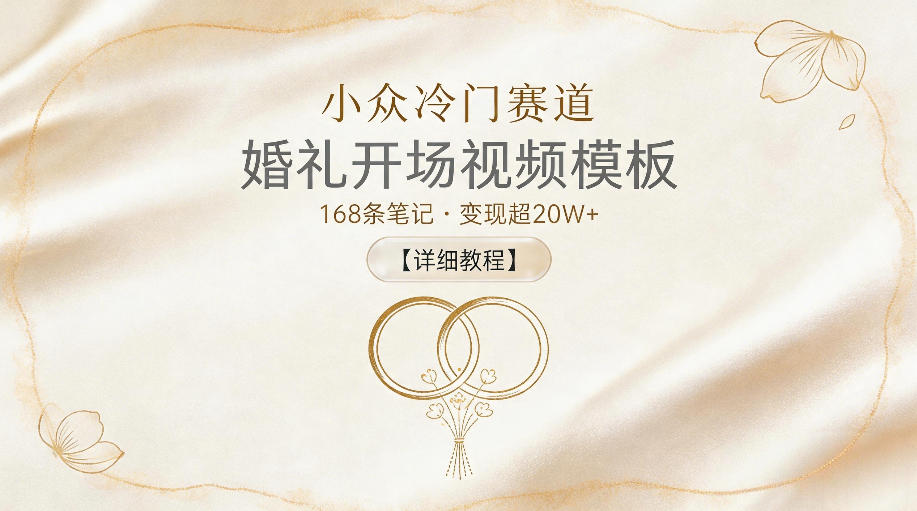 小众冷门赛道，婚礼开场视频模板，168条笔记，变现超20W+【详细教程】-小艾项目网