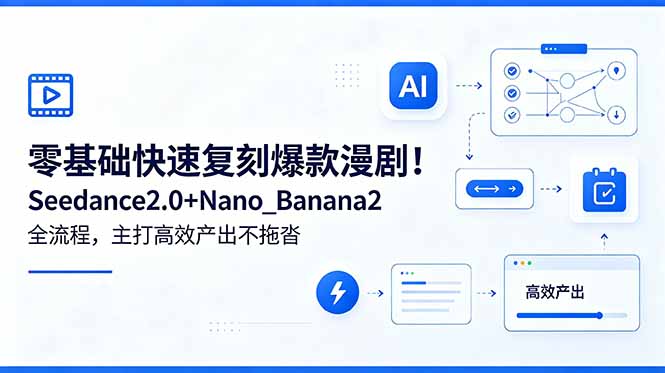 零基础快速复刻爆款漫剧!Seedance2.0+Nano_Banana2全流程,主打高效产出不拖沓-小艾项目网