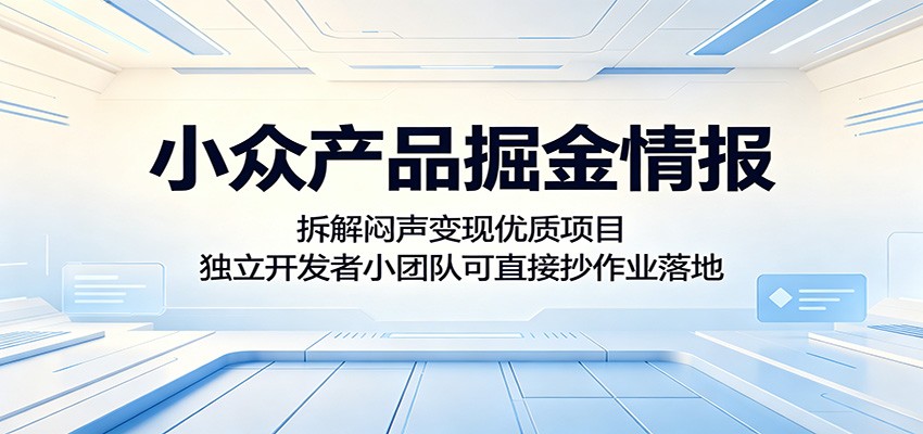 小众产品掘金情报：拆解闷声变现优质项目，独立开发者小团队可直接抄作业落地-小艾项目网