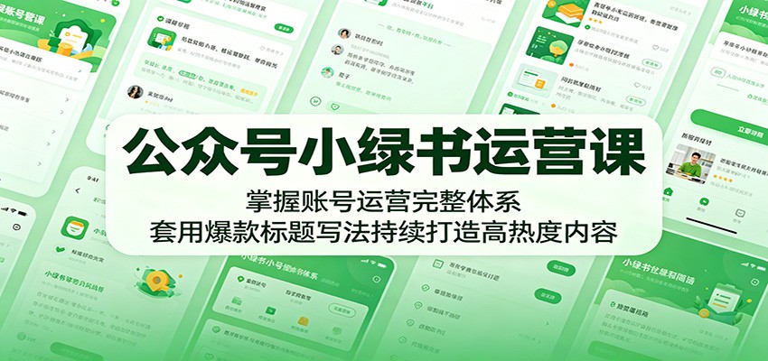 公众号小绿书运营课:掌握账号运营完整体系,套用爆款标题写法持续打造高热度内容-小艾项目网