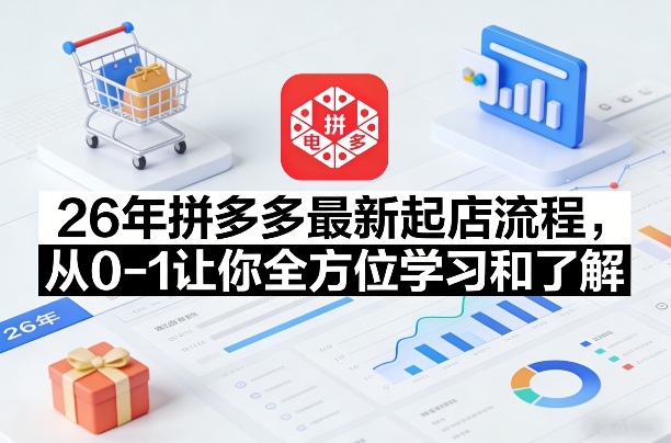 26年拼多多最新起店流程，从0-1让你全方位学习和了解(05月28日更新)-小艾项目网