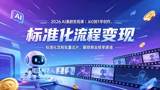 2026AI漫剧变现课｜从0到1学创作，标准化流程批量出片，解锁商业接单渠道-小艾项目网