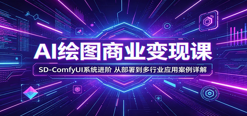 AI绘图商业变现课：SD-ComfyUI系统进阶，从部署到多行业应用案例详解-小艾项目网