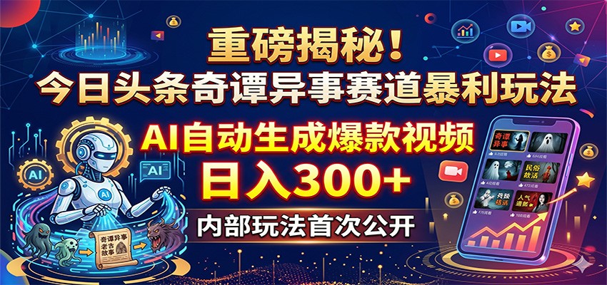 重磅揭秘！今日头条奇谭异事赛道暴利玩法：AI自动生成爆款视频，日入300+-小艾项目网