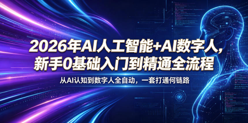 2026年AI人工智能+AI数字人，新手0基础入门到精通全流程，从AI认知到数字人全自动，一套打通全链路-小艾项目网