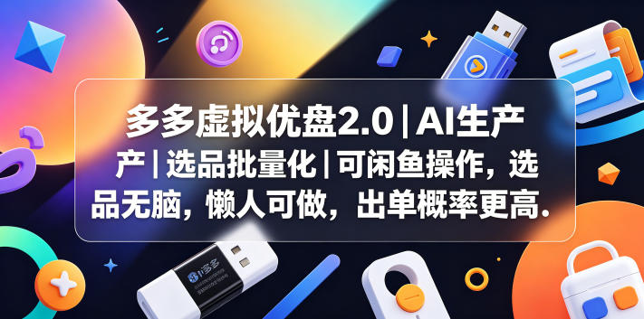 多多虚拟优盘2.0丨AI生产丨选品批量化丨可闲鱼操作，选品无脑，懒人可做，出单概率更高-小艾项目网