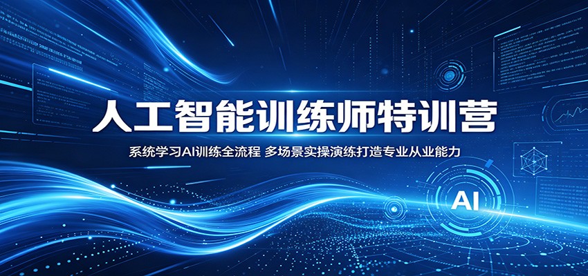 人工智能训练师特训营：系统学习AI训练全流程，多场景实操演练打造专业从业能力-小艾项目网