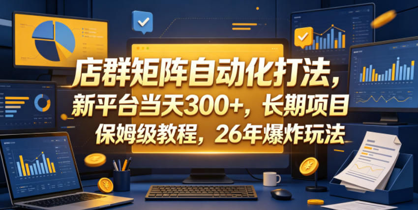 店群矩阵自动化打法,新平台当天300+,长期项目,保姆级教程,26年爆炸玩法【揭秘】-小艾项目网