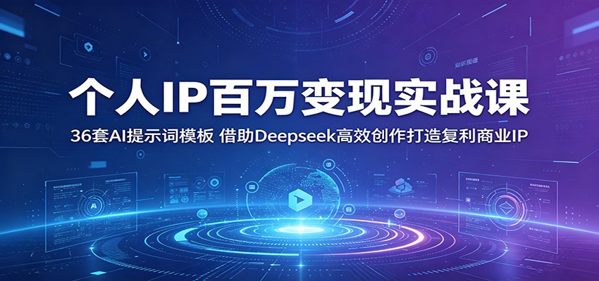 个人IP百万变现实战课：36套AI提示词模板，借助Deepseek高效创作打造复利商业IP-小艾项目网
