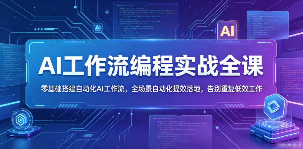 AI工作流编程实战全课，零基础搭建自动化AI工作流，全场景自动化提效落地，告别重复低效工作-小艾项目网