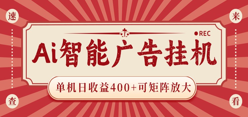 AI智能广告挂机 单机日收益400+ 可矩阵放大 设备越多收益越大 背靠大平台 绿色稳定-小艾项目网