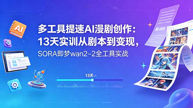 多工具提速AI漫剧创作：13天实训从剧本到变现，SORA即梦wan2-2全工具实战-小艾项目网
