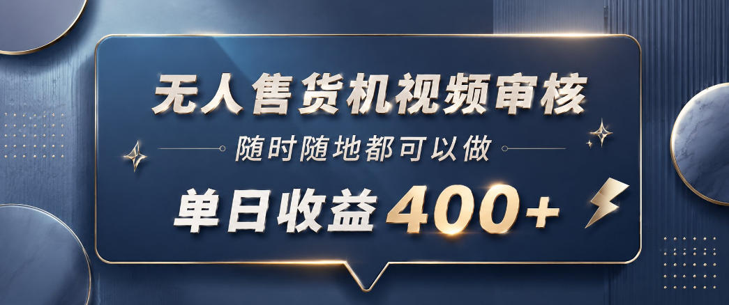 无人售货机视频审核,一部手机随时随地都可以做,10秒一单,单日收益400+【揭秘】-小艾项目网