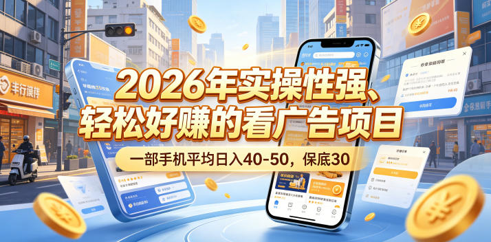 2026年实操性强、轻松好賺的看广告项目，一部手机平均日入40-50，保底30米【揭秘】-小艾项目网