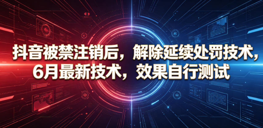 抖音被禁注销后，解除延续处罚技术，6月最新技术，效果自行测试-小艾项目网