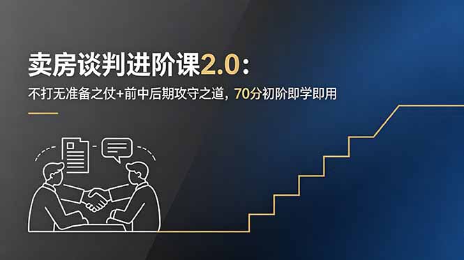 卖房谈判进阶课2.0：不打无准备之仗+前中后期攻守之道，70分初阶即学即用-小艾项目网