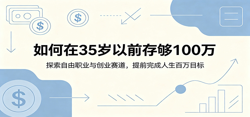 如何在35岁以前存够100万：探索自由职业与创业赛道，提前完成人生百万目标-小艾项目网