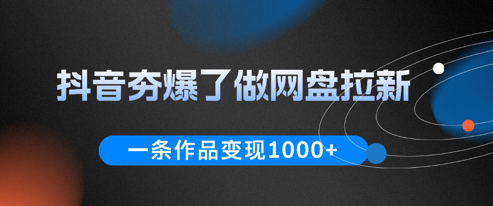 抖音夯爆了做网盘拉新，一条作品轻松10W+流量，变现1k+，看完即可上手操作-小艾项目网