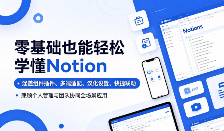 零基础也能轻松学懂Notion，涵盖组件插件、多端适配、汉化设置、快捷联动，兼顾个人管理与团队协同全场景应用-小艾项目网
