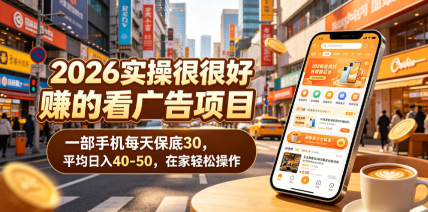 2026实操很好賺的看广告项目，一部手机每天保底30，平均日入40-50，在家轻松操作【揭秘】-小艾项目网