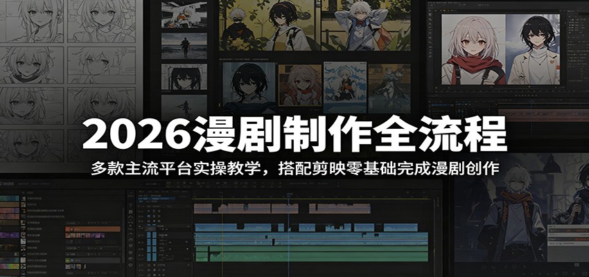 2026漫剧制作全流程:多款主流平台实操教学,搭配剪映零基础完成漫剧创作-小艾项目网