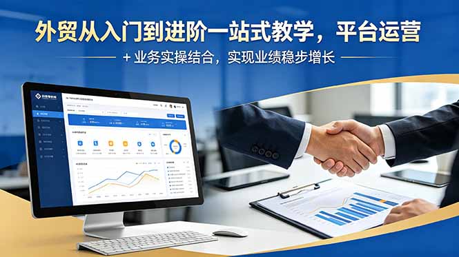 外贸从入门到进阶一站式教学，平台运营 + 业务实操结合，实现业绩稳步增长-小艾项目网