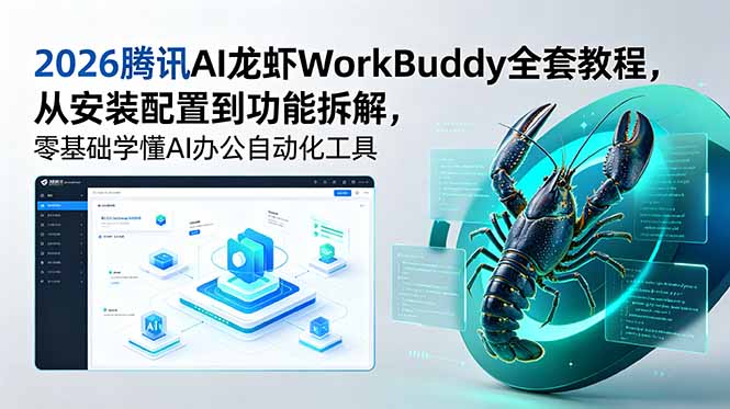 2026腾讯AI龙虾WorkBuddy全套教程，从安装配置到功能拆解，零基础学懂AI办公自动化工具-小艾项目网