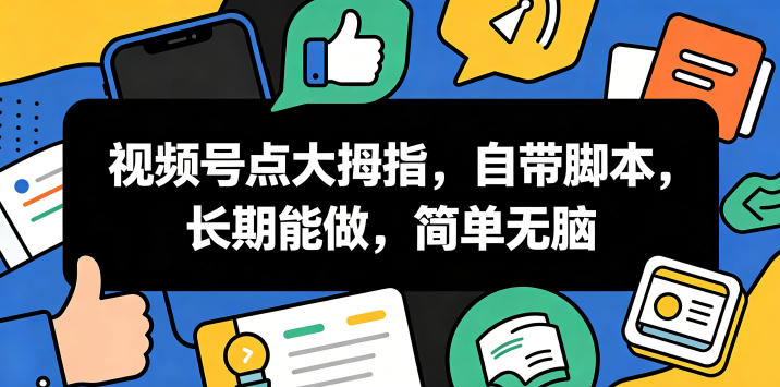 视频号点大拇指,自带脚本,长期能做,简单无脑【揭秘】-小艾项目网