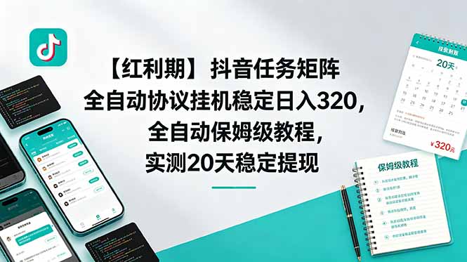 【红利期】抖音任务矩阵全自动协议挂机稳定日入 320，全自动保姆级教程，实测20天稳定提现-小艾项目网