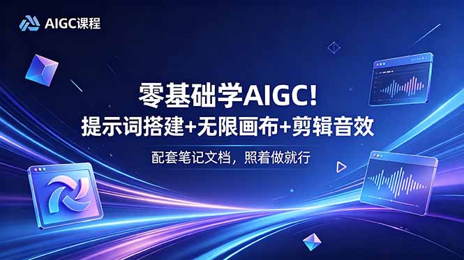 零基础学AIGC！提示词搭建+无限画布+剪辑音效，配套笔记文档，照着做就行-小艾项目网