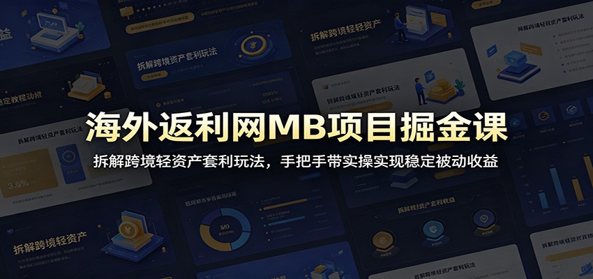 海外返利网MB项目掘金课:拆解跨境轻资产套利玩法,手把手带实操实现稳定被动收益-小艾项目网