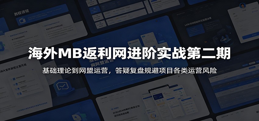 海外MB返利网进阶实战第二期:基础理论到网盟运营,答疑复盘规避项目各类运营风险-小艾项目网