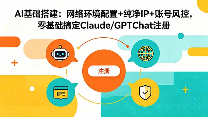 AI基础搭建:网络环境配置+纯净IP+账号风控,零基础搞定Claude/GPTChat注册-小艾项目网