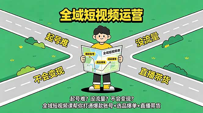 起号难?没流量?不会变现?全域短视频课帮你打通爆款账号+选品爆单+直播带货-小艾项目网