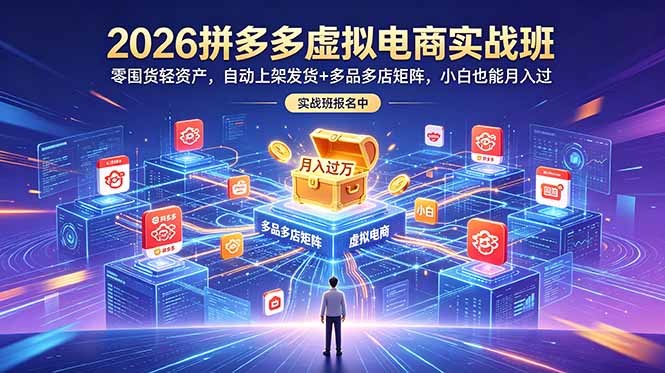 2026拼多多虚拟电商实战班：零囤货轻资产，自动上架发货+多品多店矩阵，小白也能月入过万-小艾项目网