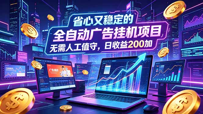 全自动广告挂机项目,全程无需人工值守。稳定创收每日收益200+-小艾项目网