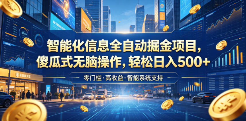 智能化信息全自动掘金项目，傻瓜式无脑操作，轻松日入500+【揭秘】-小艾项目网