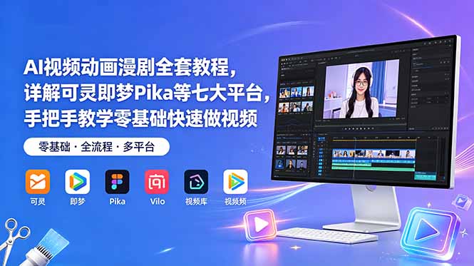 AI视频动画漫剧全套教程,详解可灵即梦Pika等七大平台,手把手教学零基础快速做视频-小艾项目网