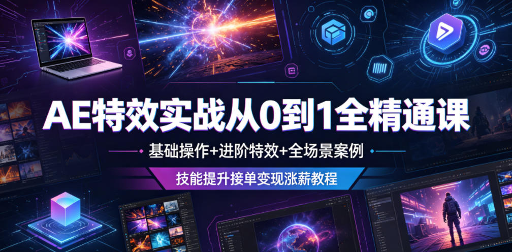 AE特效实战从0到1全精通课，基础操作+进阶特效+全场景案例，技能提升接单变现涨薪教程-小艾项目网