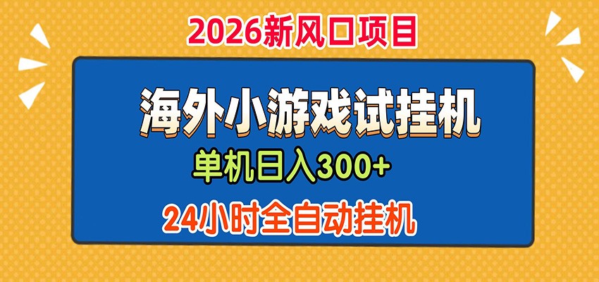 单机日产300+! 海外广告小游戏试玩搬砖,24小时脚本全自动挂机-小艾项目网