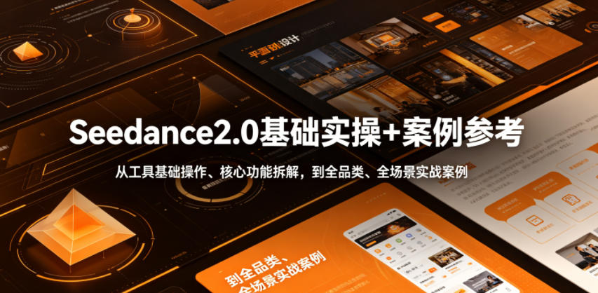 Seedance2.0基础实操+案例参考，从工具基础操作、核心功能拆解，到全品类、全场景实战案例参考全覆盖-小艾项目网