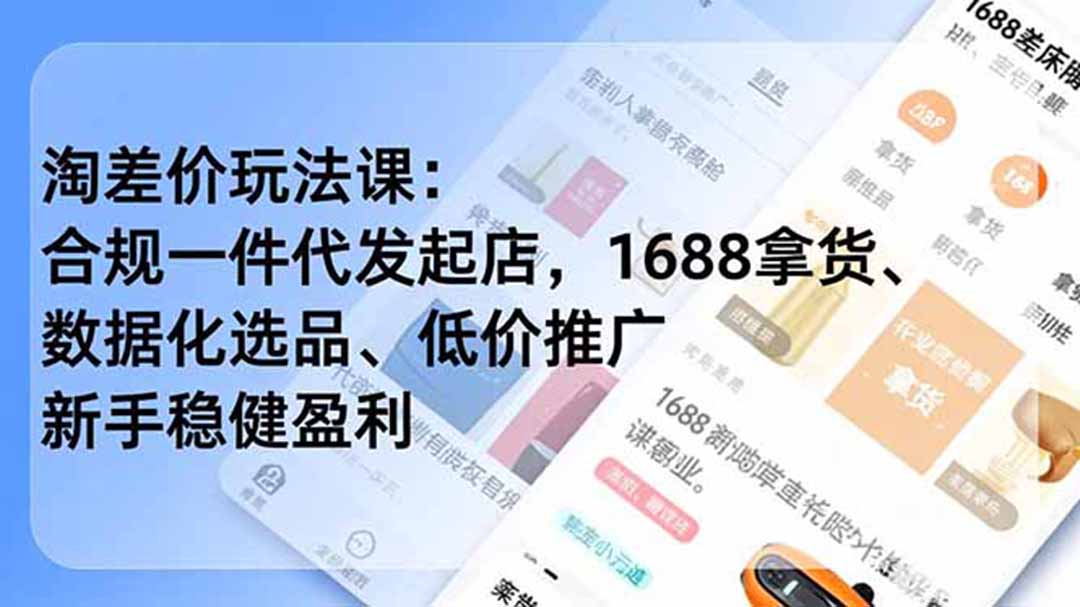 淘差价玩法课:合规一件代发起店,1688拿货、数据化选品、低价推广,新手稳健盈利(更新6月-小艾项目网